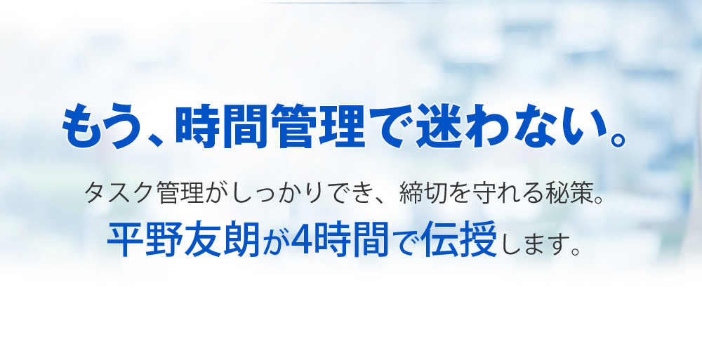 平野友朗の時間管理セミナー～仕事の密度を極限まで高める！究極のタイムマネジメントが4時間で学べる～（オンライン開催）